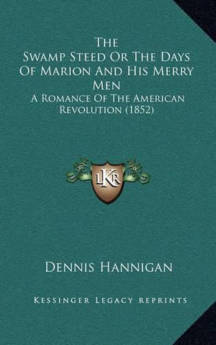 Cover image for The Swamp Steed or the Days of Marion and His Merry Men: A Romance of the American Revolution (1852)