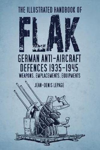 Cover image for The Illustrated Handbook of Flak: German Anti-Aircraft Defences 1935-1945: Weapons, Emplacements, Equipments