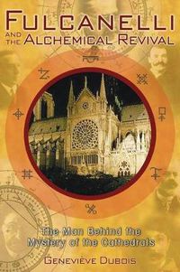 Cover image for Fulcanelli and the Alchemical Revival: The Man Behind the Mystery of the Cathedrals