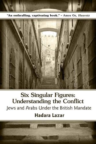 Cover image for Six Singular Figures: Understanding the Conflict -- Jews & Arabs Under the British Mandate