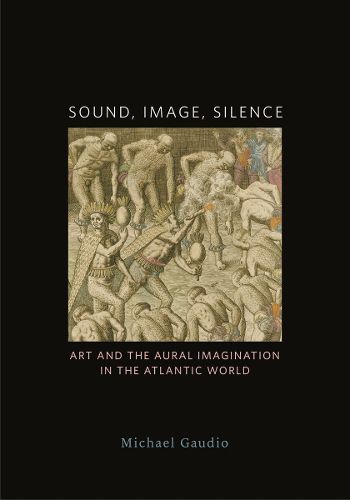 Cover image for Sound, Image, Silence: Art and the Aural Imagination in the Atlantic World