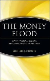 Cover image for The Money Flood: How Pension Funds Revolutionized Investing