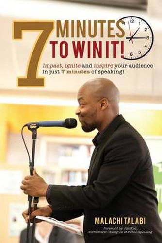 Cover image for 7 Minutes to Win It: Impact, Ignite and Inspire Your Audience in Just 7 Minutes of Speaking