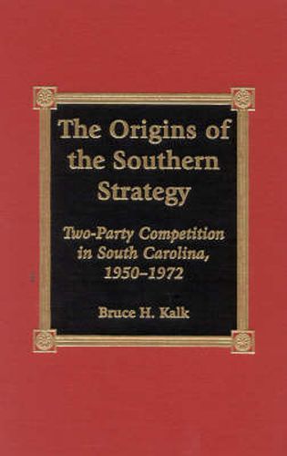 Cover image for The Origins of the Southern Strategy: Two-Party Competition in South Carolina, 1950-1972