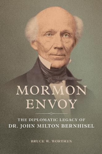 Cover image for Mormon Envoy: The Diplomatic Legacy of Dr. John Milton Bernhisel