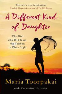 Cover image for A Different Kind of Daughter: The Girl Who Hid From the Taliban in Plain Sight
