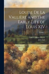 Cover image for Louise de La Valliere and the Early Life of Louis XIV; Volume 1