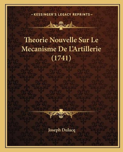 Cover image for Theorie Nouvelle Sur Le Mecanisme de La Acentsacentsa A-Acentsa Acentsartillerie (1741)