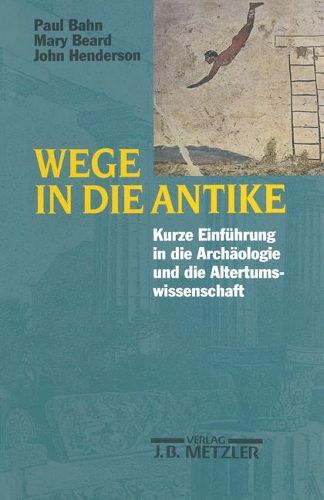 Cover image for Wege in die Antike: Kleine Einfuhrung in die Archaologie und die Altertumswissenschaft
