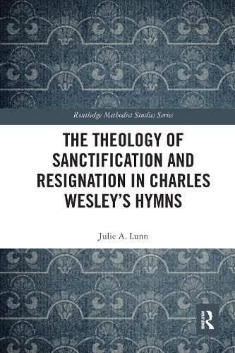 Cover image for The Theology of Sanctification and Resignation in Charles Wesley's Hymns