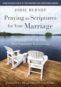 Cover image for Praying the Scriptures for Your Marriage: Trusting God with Your Most Important Relationship