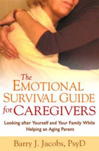 Cover image for The Emotional Survival Guide for Caregivers: Looking After Yourself and Your Family While Helping an Aging Parent