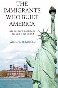 Cover image for The Immigrants Who Built America: My Father's Footsteps Through Ellis Island