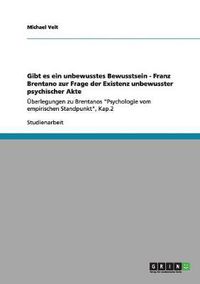 Cover image for Gibt es ein unbewusstes Bewusstsein - Franz Brentano zur Frage der Existenz unbewusster psychischer Akte: UEberlegungen zu Brentanos Psychologie vom empirischen Standpunkt, Kap.2