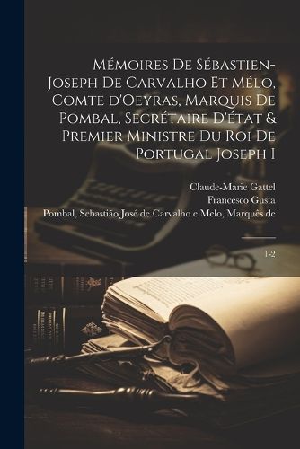 Cover image for Memoires de Sebastien-Joseph de Carvalho et Melo, comte d'Oeyras, marquis de Pombal, secretaire d'etat & premier ministre du roi de Portugal Joseph I
