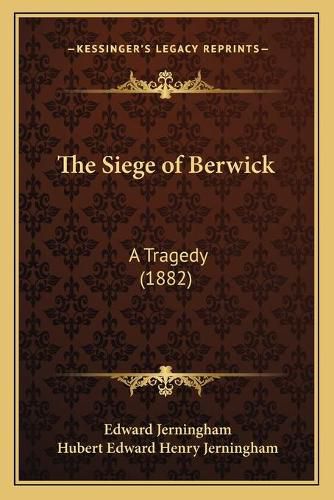 The Siege of Berwick: A Tragedy (1882)