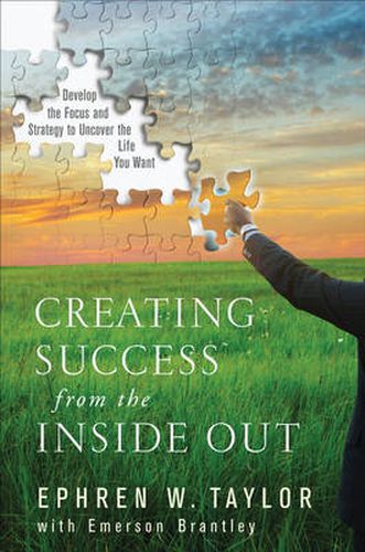 Cover image for Creating Success from the Inside Out: Develop the Focus and Strategy to Uncover the Life You Want