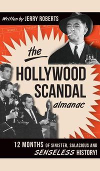 Cover image for The Hollywood Scandal Almanac: 12 Months of Sinister, Salacious and Senseless History!