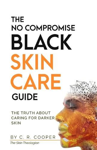 Cover image for The No Compromise Black Skin Care Guide: The Truth About Caring For Darker Skin