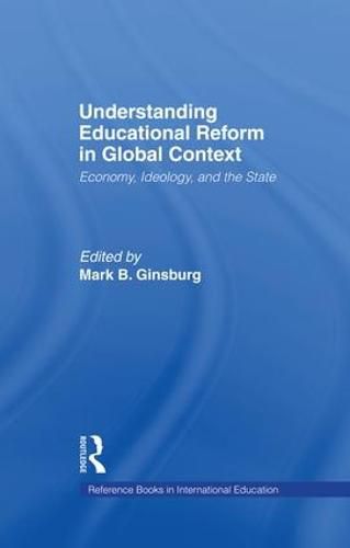 Cover image for Understanding Educational Reform in Global Context: Economy, Ideology, and the State