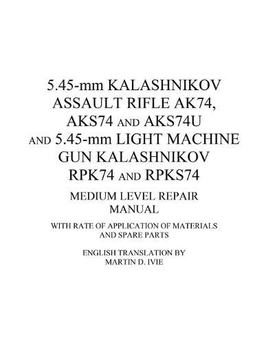 Cover image for 5.45-mm Kalashnikov Assault Rifle Ak74, Aks74 and Aks74U and 5.45-mm Light Machine Gun Kalashnikov Rpk74 and Rpks74 Medium Level Repair Manual: With Rate of Application of Materials and Spare Parts