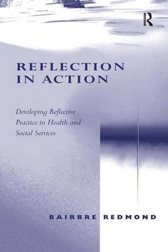 Cover image for Reflection in Action: Developing Reflective Practice in Health and Social Services