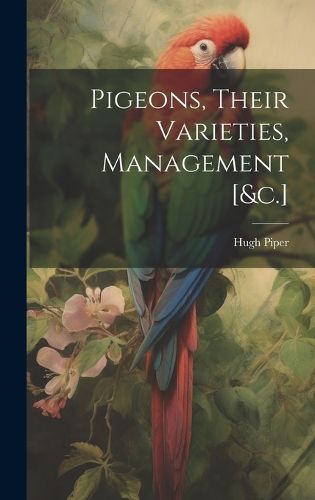 Cover image for Pigeons, Their Varieties, Management [&c.]