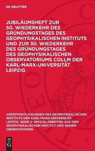 Cover image for Jubilaeumsheft Zur 50. Wiederkehr Des Gruendungstages Des Geophysikalischen Instituts Und Zur 30. Wiederkehr Des Gruendungstages Des Geophysikalischen Observatoriums Collm Der Karl-Marx-Universitaet Leipzig