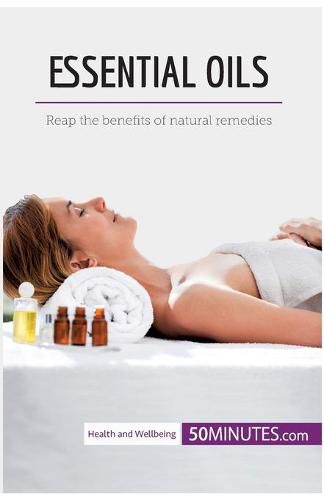 Essential Oils: Reap the benefits of natural remedies