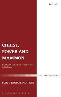 Cover image for Christ, Power and Mammon: Karl Barth and John Howard Yoder in Dialogue