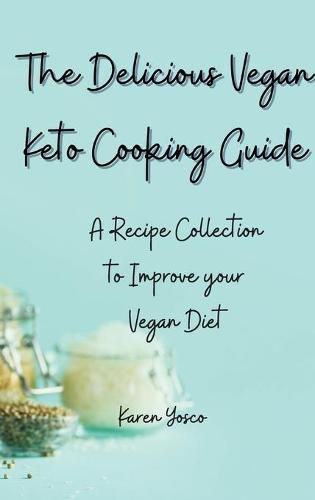 Cover image for The Delicious Vegan Keto Cooking Guide: A Recipe Collection to Improve your Vegan Diet