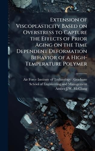 Cover image for Extension of Viscoplasticity Based on Overstress to Capture the Effects of Prior Aging on the Time Dependent Deformation Behavior of a High-Temperature Polymer