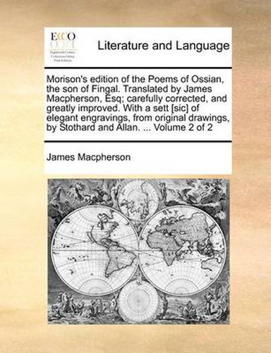 Cover image for Morison's Edition of the Poems of Ossian, the Son of Fingal. Translated by James MacPherson, Esq; Carefully Corrected, and Greatly Improved. with a Sett [Sic] of Elegant Engravings, from Original Drawings, by Stothard and Allan. ... Volume 2 of 2