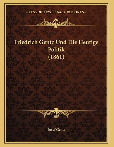 Friedrich Gentz Und Die Heutige Politik (1861)