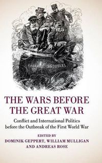 Cover image for The Wars before the Great War: Conflict and International Politics before the Outbreak of the First World War