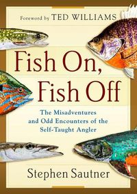 Cover image for Fish On, Fish Off: The Misadventures and Odd Encounters of the Self-Taught Angler