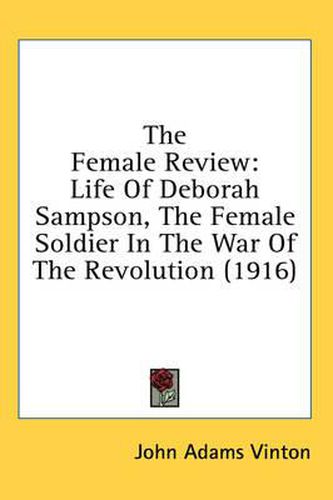 Cover image for The Female Review: Life of Deborah Sampson, the Female Soldier in the War of the Revolution (1916)