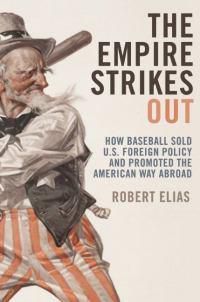 Cover image for The Empire Strikes Out: Baseball and the Rise (and Fall) of the American Way Abroad