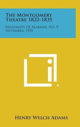 Cover image for The Montgomery Theatre 1822-1835: University of Alabama, No. 9, September, 1955