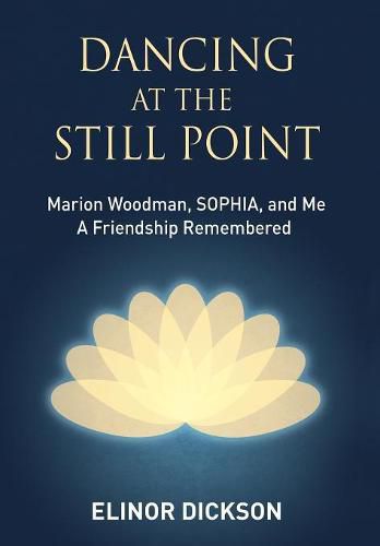 Cover image for Dancing At The Still Point: Marion Woodman, SOPHIA, and Me - A Friendship Remembered