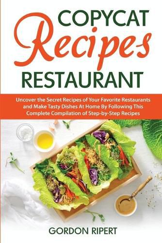 Cover image for Copycat Recipes Restaurant: Uncover the Secret Recipes of Your Favorite Restaurants and Make Tasty Dishes At Home By Following This Complete Compilation of Step-by-Step Recipes