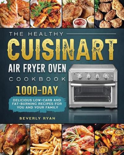 Cover image for The Healthy Cuisinart Air Fryer Oven Cookbook: 1000-Day Delicious Low-Carb and Fat-Burning Recipes for You and Your Family