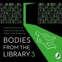 Cover image for Bodies from the Library 3: Forgotten Stories of Mystery and Suspense by the Queens of Crime and Other Masters of Golden Age Detective