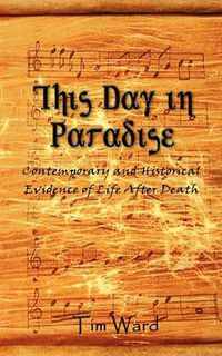 Cover image for This Day in Paradise: Contemporary and Historical Evidence of Life After Death