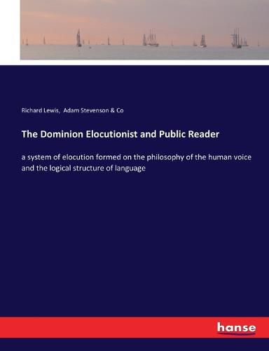 The Dominion Elocutionist and Public Reader: a system of elocution formed on the philosophy of the human voice and the logical structure of language