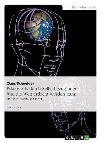 Cover image for Erkenntnis durch Selbstbezug oder Wie die Welt erdacht werden kann: Ein neuer Zugang zur Physik