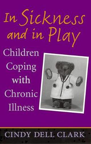 Cover image for In Sickness and in Play: Children Coping with Chronic Illness