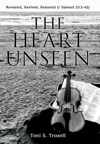 Cover image for The Heart Unseen: Revealed, Revived, Restored (1 Samuel 25:2-42)