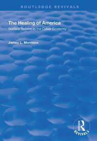 Cover image for The Healing of America: Welfare Reform in the Cyber Economy