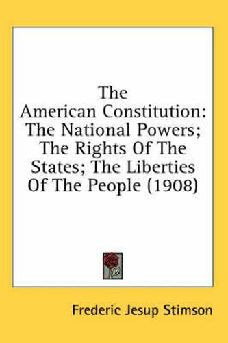 The American Constitution: The National Powers; The Rights of the States; The Liberties of the People (1908)